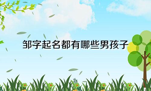 邹字起名都有哪些男孩子