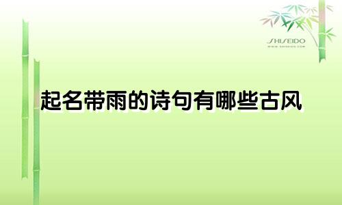 起名带雨的诗句有哪些古风