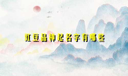 豇豆品种起名字有哪些