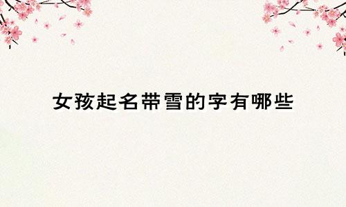 女孩起名带雪的字有哪些