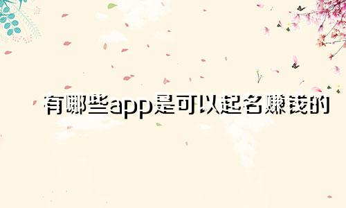 有哪些app是可以起名赚钱的