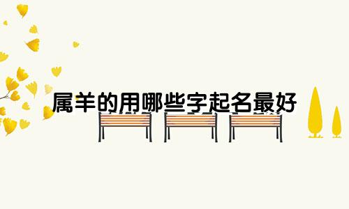 属羊的用哪些字起名最好