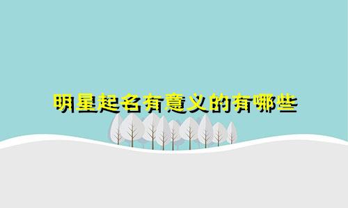 明星起名有意义的有哪些