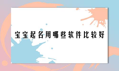 宝宝起名用哪些软件比较好