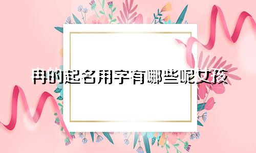 冉的起名用字有哪些呢女孩