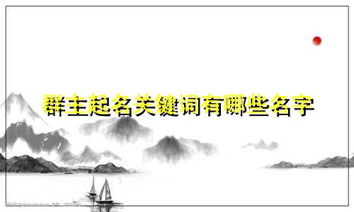 群主起名关键词有哪些名字