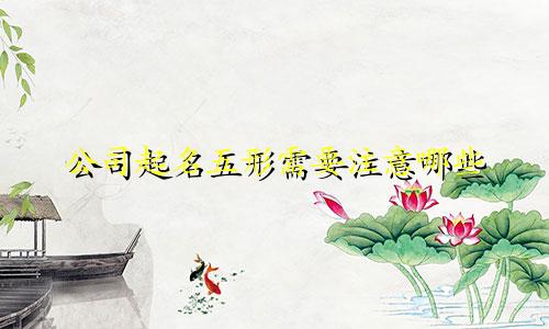 公司起名五形需要注意哪些