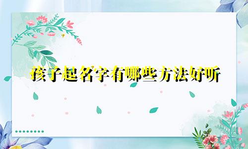 孩子起名字有哪些方法好听