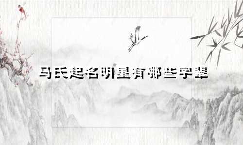 马氏起名明星有哪些字辈