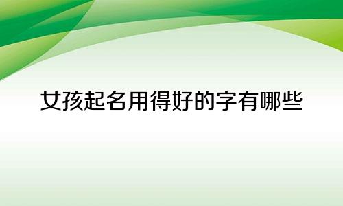 女孩起名用得好的字有哪些