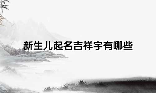 新生儿起名吉祥字有哪些