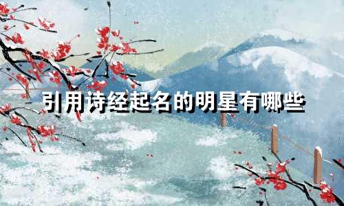 引用诗经起名的明星有哪些