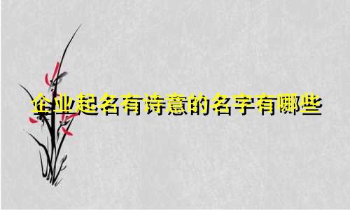 企业起名有诗意的名字有哪些