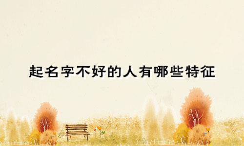 起名字不好的人有哪些特征