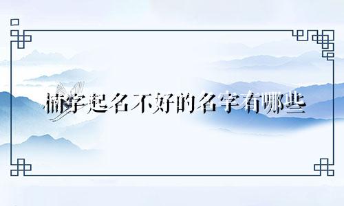 楠字起名不好的名字有哪些