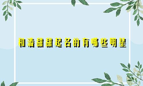 和潘甜甜起名的有哪些明星