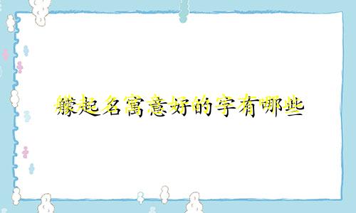 艨起名寓意好的字有哪些