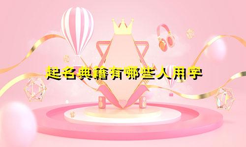 起名典籍有哪些人用字