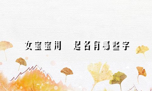 女宝宝用玥起名有哪些字