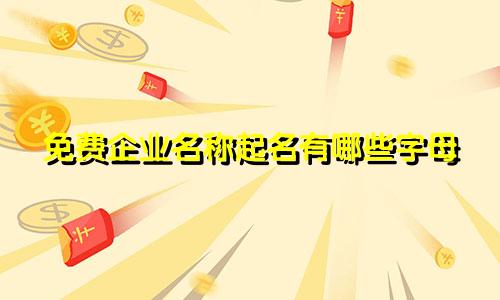 免费企业名称起名有哪些字母
