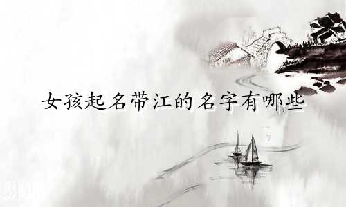 女孩起名带江的名字有哪些