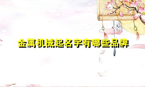金属机械起名字有哪些品牌