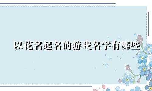 以花名起名的游戏名字有哪些