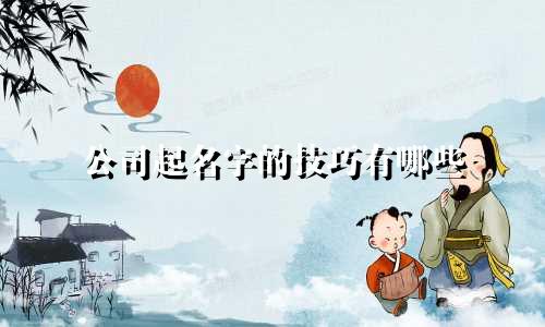公司起名字的技巧有哪些
