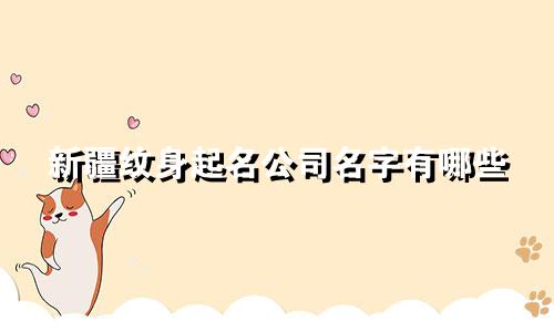 新疆纹身起名公司名字有哪些