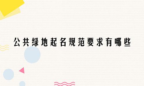 公共绿地起名规范要求有哪些