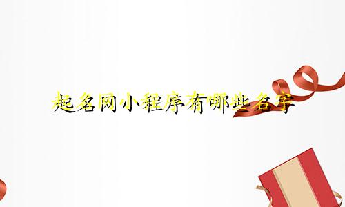 起名网小程序有哪些名字