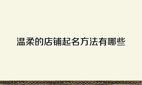温柔的店铺起名方法有哪些