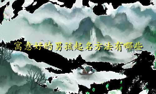 寓意好的男孩起名方法有哪些