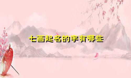 七画起名的字有哪些
