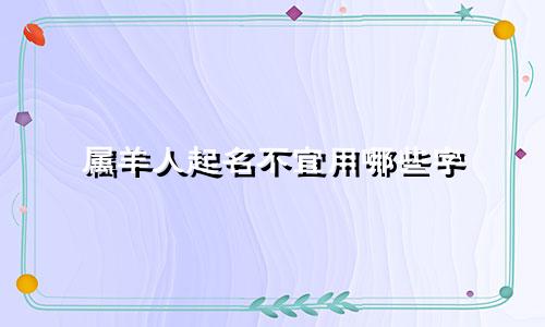 属羊人起名不宜用哪些字