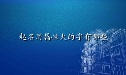 起名用属性火的字有哪些