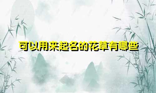 可以用来起名的花草有哪些