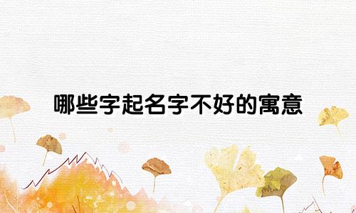 哪些字起名字不好的寓意