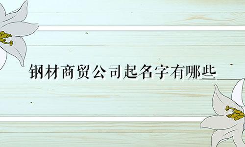 钢材商贸公司起名字有哪些