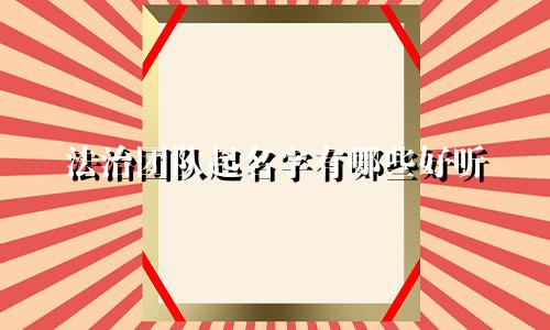 法治团队起名字有哪些好听