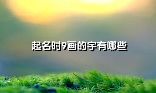 起名时9画的字有哪些