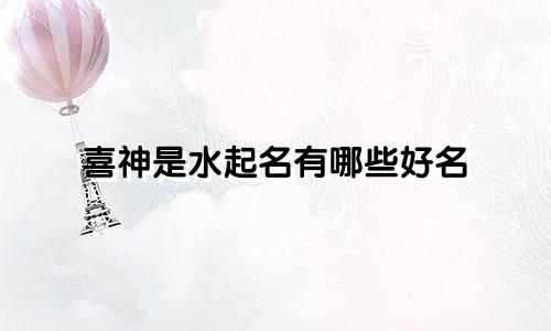 喜神是水起名有哪些好名