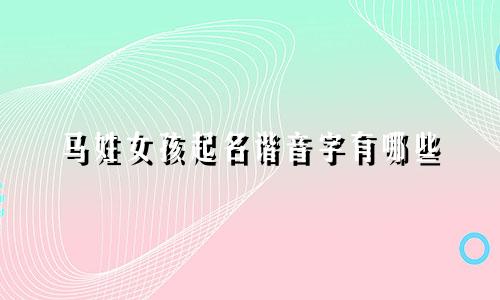 马姓女孩起名谐音字有哪些