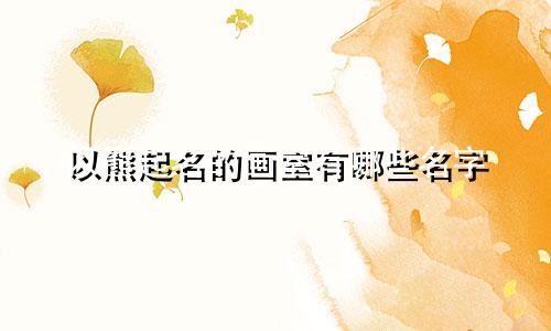 以熊起名的画室有哪些名字