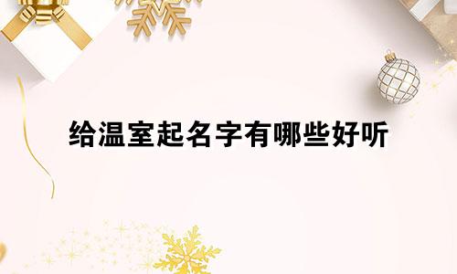 给温室起名字有哪些好听