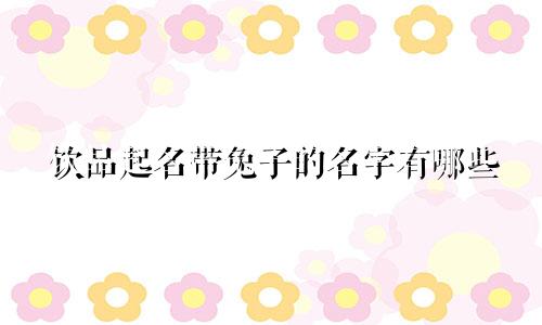 饮品起名带兔子的名字有哪些