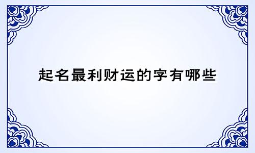 起名最利财运的字有哪些