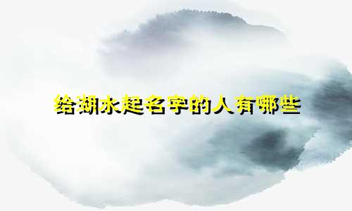 给湖水起名字的人有哪些