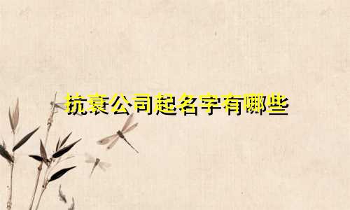 抗衰公司起名字有哪些