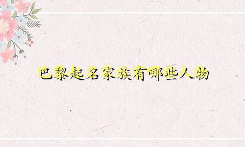 巴黎起名家族有哪些人物